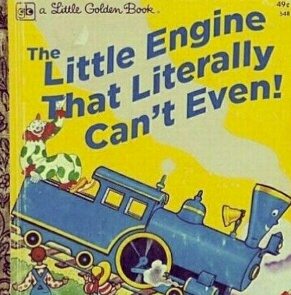The Little Engine Literally Couldn't Even Either.